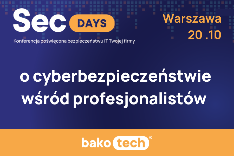 Bakotech SecDAYS: o cyberbezpieczeństwie wśród profesjonalistów